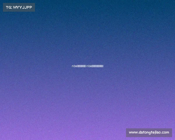 nba最近赛事完整 nba最近比赛视频回放 nba最近赛事完整 nba最近比赛视频回放